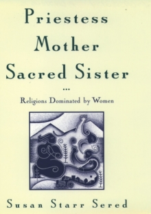 Priestess, Mother, Sacred Sister : Religions Dominated by Women