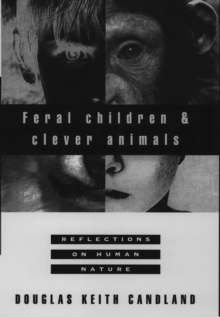 Feral Children and Clever Animals : Reflections on Human Nature