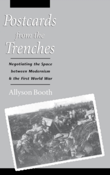 Postcards from the Trenches : Negotiating the Space between Modernism and the First World War