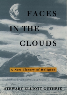 Faces in the Clouds : A New Theory of Religion