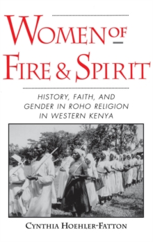 Women of Fire and Spirit : History, Faith, and Gender in Roho Religion in Western Kenya