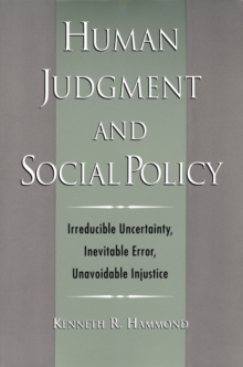 Human Judgment and Social Policy : Irreducible Uncertainty, Inevitable Error, Unavoidable Injustice