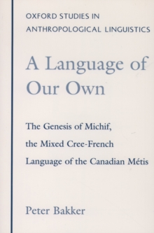 A Language of Our Own : The Genesis of Michif, the Mixed Cree-French Language of the Canadian Metis