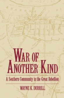 War of Another Kind : A Southern Community in the Great Rebellion