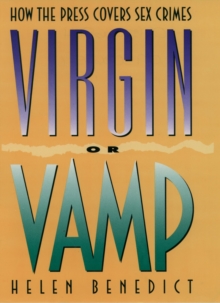 Virgin or Vamp : How the Press Covers Sex Crimes