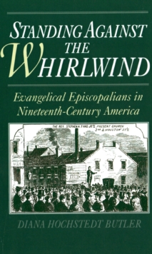 Standing Against the Whirlwind : Evangelical Episcopalians in Nineteenth-Century America