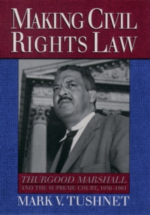 Making Civil Rights Law : Thurgood Marshall and the Supreme Court, 1936-1961