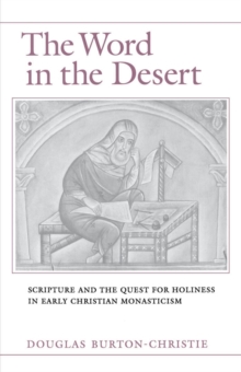 The Word in the Desert : Scripture and the Quest for Holiness in Early Christian Monasticism