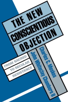 The New Conscientious Objection : From Sacred to Secular Resistance