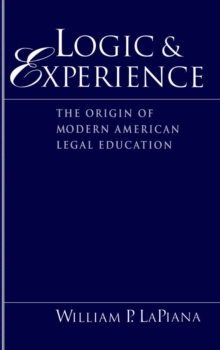 Logic and Experience : The Origin of Modern American Legal Education