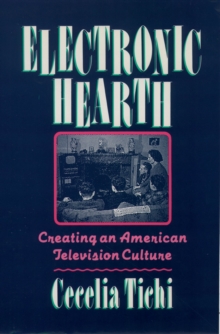 Electronic Hearth : Creating an American Television Culture