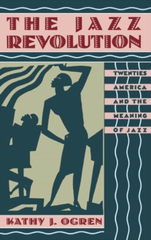 The Jazz Revolution : Twenties America and the Meaning of Jazz