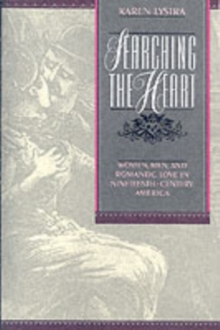 Searching the Heart : Women, Men, and Romantic Love in Nineteenth-Century America