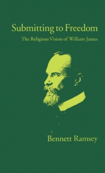 Submitting to Freedom : The Religious Vision of William James