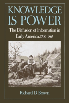 Knowledge Is Power : The Diffusion of Information in Early America, 1700-1865