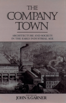 The Company Town : Architecture and Society in the Early Industrial Age