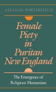 Female Piety in Puritan New England : The Emergence of Religious Humanism