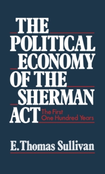 The Political Economy of the Sherman Act : The First One Hundred Years