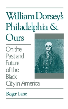 William Dorsey's Philadelphia and Ours : On the Past and Future of the Black City in America