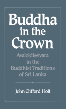 Buddha in the Crown : Avalokitesvara in the Buddhist Traditions of Sri Lanka