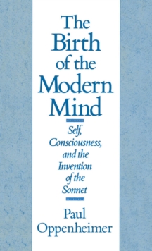 The Birth of the Modern Mind : Self, Consciousness, and the Invention of the Sonnet