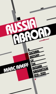 Russia Abroad : A Cultural History of the Russian Emigration, 1919-1939