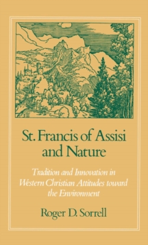 St. Francis of Assisi and Nature : Tradition and Innovation in Western Christian Attitudes toward the Environment