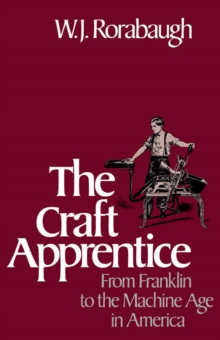 The Craft Apprentice : From Franklin to the Machine Age in America