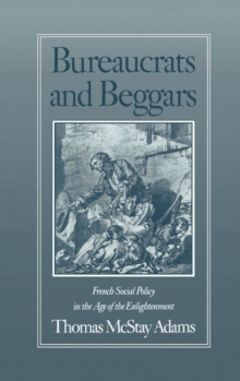 Bureaucrats and Beggars : French Social Policy in the Age of the Enlightenment