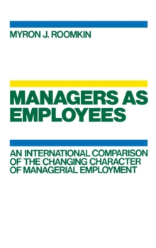 Managers As Employees : An International Comparison of the Changing Character of Managerial Employment