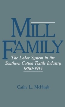 Mill Family : The Labor System in the Southern Cotton Textile Industry, 1880-1915