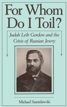 For Whom Do I Toil? : Judah Leib Gordon and the Crisis of Russian Jewry