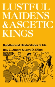 Lustful Maidens and Ascetic Kings : Buddhist and Hindu Stories of Life