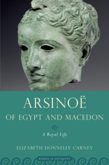 Arsinoe of Egypt and Macedon : A Royal Life, Paperback / softback Book Arsinoe of Egypt and Macedon : A Royal Life, Paperback / softback Book