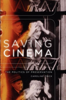 Saving Cinema : The Politics of Preservation