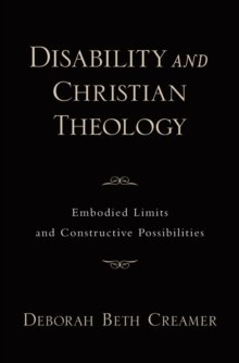 Disability and Christian Theology : Embodied Limits and Constructive Possibilities