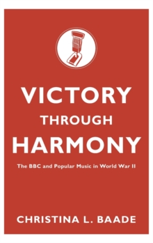Victory through Harmony : The BBC and Popular Music in World War II, Hardback Book Victory through Harmony : The BBC and Popular Music in World War II, Hardback Book