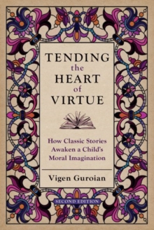 Tending the Heart of Virtue : How Classic Stories Awaken a Child's Moral Imagination