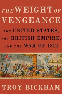 The Weight of Vengeance : The United States, the British Empire, and the War of 1812, Hardback Book The Weight of Vengeance : The United States, the British Empire, and the War of 1812, Hardback Book