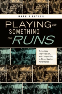 Playing with Something That Runs : Technology, Improvisation, and Composition in DJ and Laptop Performance, Paperback / softback Book Playing with Something That Runs : Technology, Improvisation, and Composition in DJ and Laptop Performance, Paperback / softback Book
