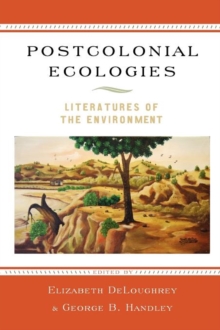 Postcolonial Ecologies : Literatures of the Environment, Paperback / softback Book Postcolonial Ecologies : Literatures of the Environment, Paperback / softback Book