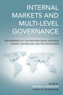 Internal Markets and Multi-level Governance : The Experience of the European Union, Australia, Canada, Switzerland, and the United States, Paperback / softback Book Internal Markets and Multi-level Governance : The Experience of the European Union, Australia, Canada, Switzerland, and the United States, Paperback / softback Book