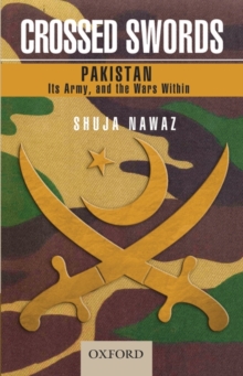 Crossed Swords : Pakistan, Its Army, and the Wars within, Hardback Book Crossed Swords : Pakistan, Its Army, and the Wars within, Hardback Book