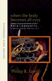 When the Body Becomes All Eyes : Paradigms, Discourses and Practices of Power in Kalarippayattu, a South Indian Martial Art, Paperback Book When the Body Becomes All Eyes : Paradigms, Discourses and Practices of Power in Kalarippayattu, a South Indian Martial Art, Paperback Book