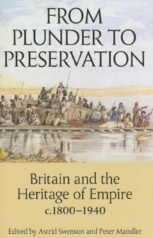 From Plunder to Preservation : Britain and the Heritage of Empire, c.1800-1940, Hardback Book From Plunder to Preservation : Britain and the Heritage of Empire, c.1800-1940, Hardback Book