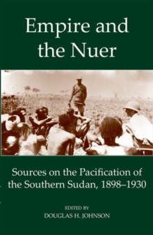 Empire and the Nuer : Sources on the Pacification of the Southern Sudan, 1898-1930