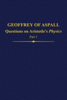 Geoffrey of Aspall, Part 1 : Questions on Aristotle's Physics, Hardback Book Geoffrey of Aspall, Part 1 : Questions on Aristotle's Physics, Hardback Book