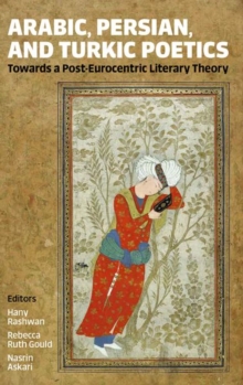 Arabic, Persian, and Turkic Poetics : Towards a Post-Eurocentric Literary Theory