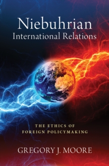 Niebuhrian International Relations : The Ethics of Foreign Policymaking