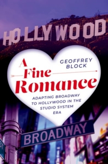 A Fine Romance : Adapting Broadway to Hollywood in the Studio System Era